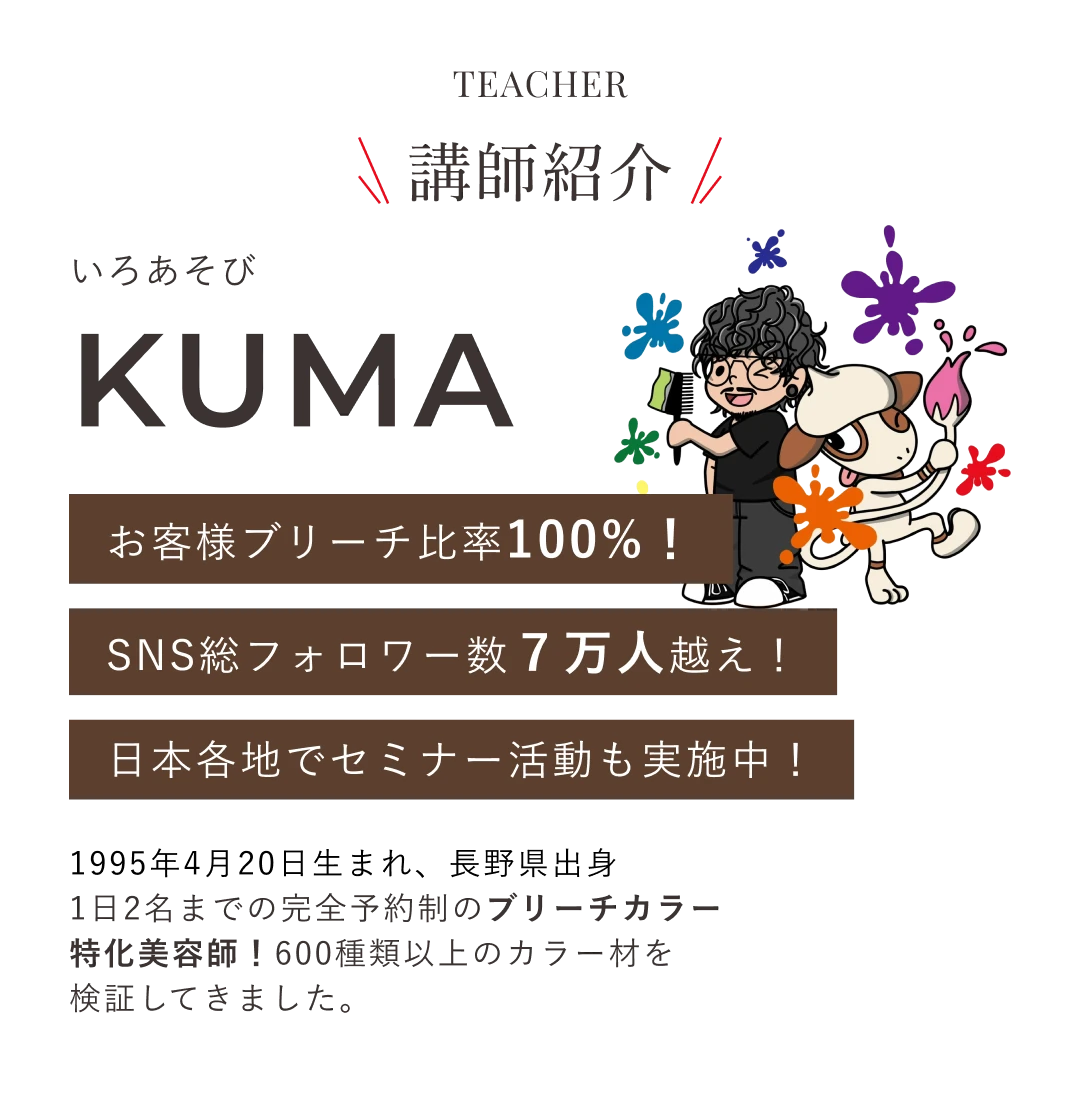 いろあそびKUMA お客様ブリーチ比率100%！SNS総フォロワー数７万人越え！日本各地でセミナー活動も実施中！